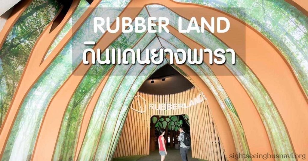 Rubber Land ดินแดนยางพารา แห่งแรกที่ใหญ่สุดในเอเชีย นักเดินทางทุกคนได้รับ เพื่อรับรู้บันทึกของยาง จากจุดเริ่มต้นของยางเป็นน้ำยางดิบ